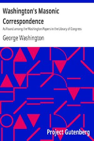 [Gutenberg 29949] • Washington's Masonic Correspondence / As Found among the Washington Papers in the Library of Congress